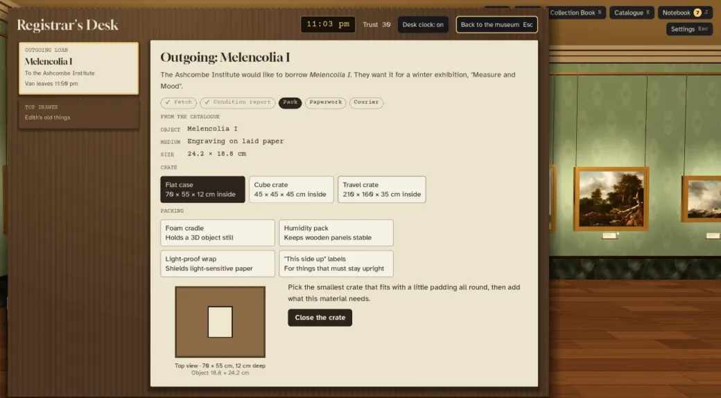 The Registrar’s Desk at 11:03 pm. Melencolia I is going out on loan to the Ashcombe Institute; the player picks a crate and packing for an engraving on laid paper.